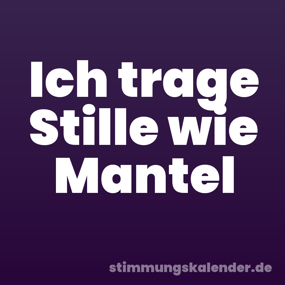 Ich trage Stille wie Mantel