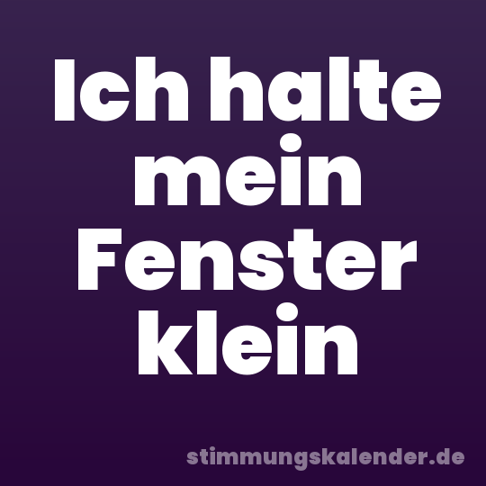 Ich halte mein Fenster klein