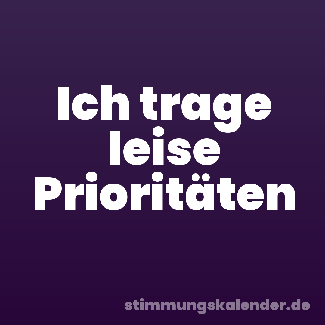 Ich trage leise Prioritäten