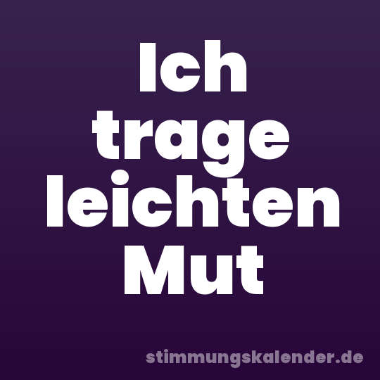 Ich trage leichten Mut