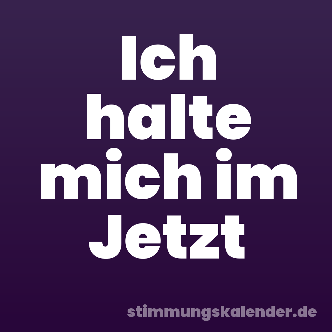 Ich halte mich im Jetzt