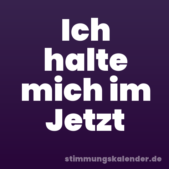 Ich halte mich im Jetzt