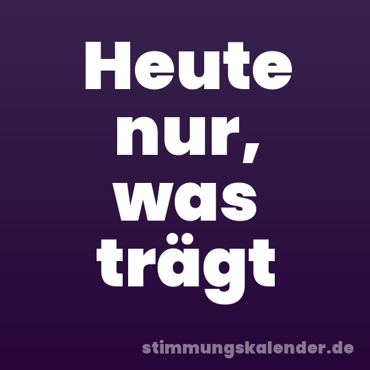 Heute nur, was trägt