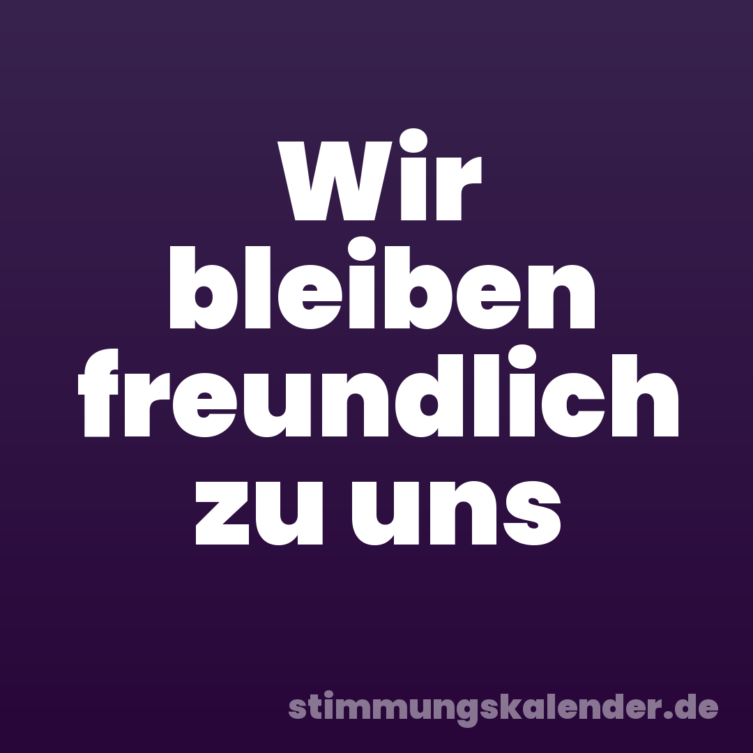 Wir bleiben freundlich zu uns
