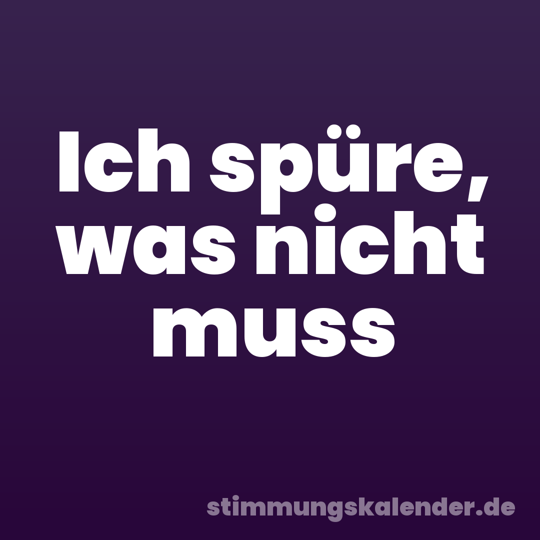 Ich spüre, was nicht muss