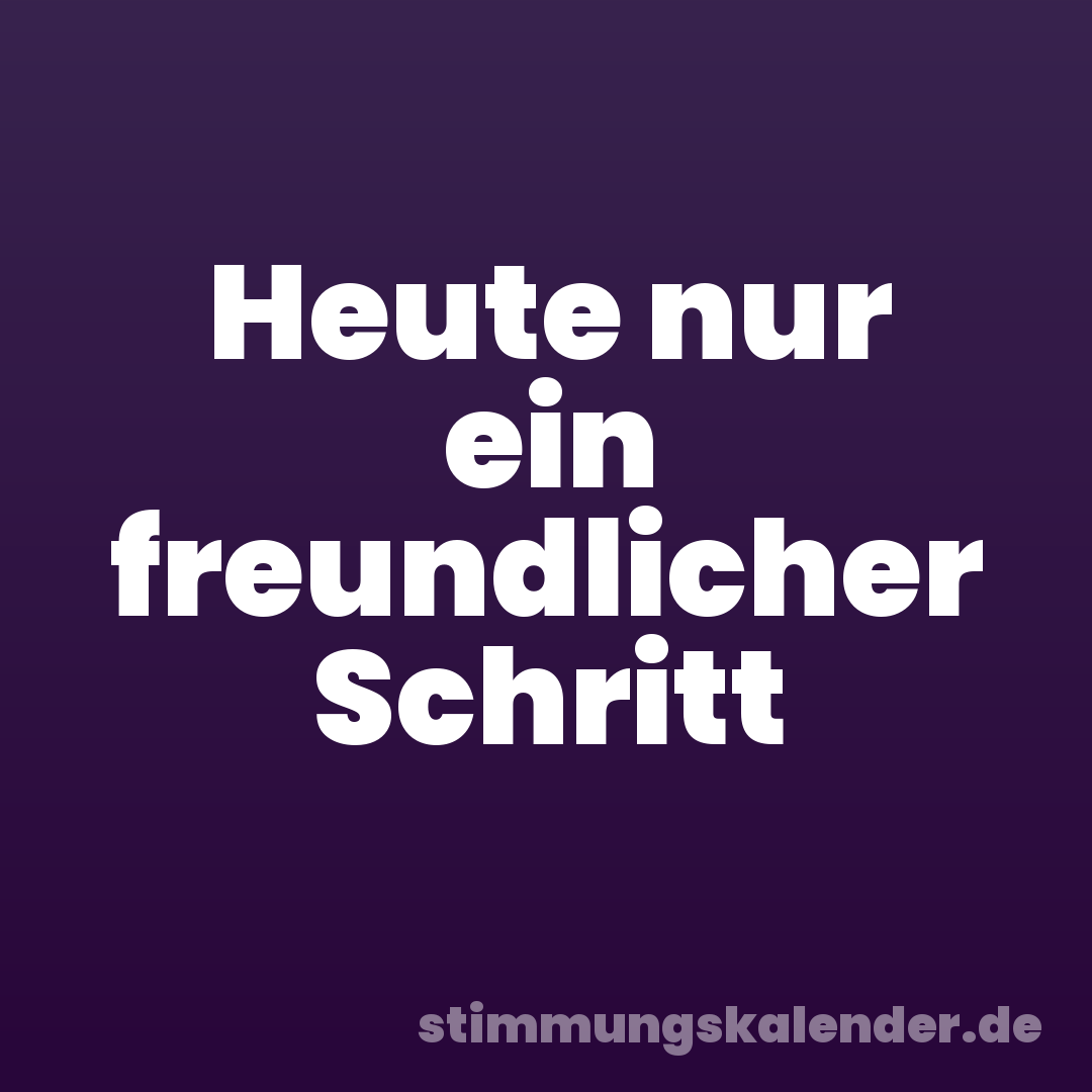Heute nur ein freundlicher Schritt