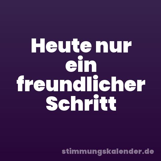 Heute nur ein freundlicher Schritt