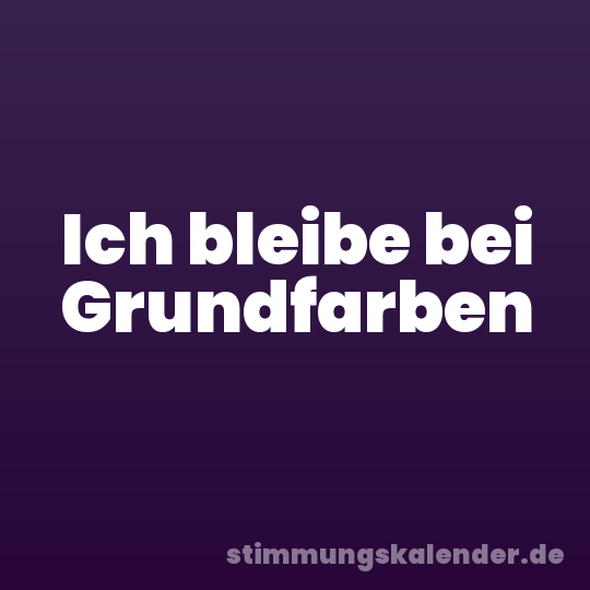 Ich bleibe bei Grundfarben