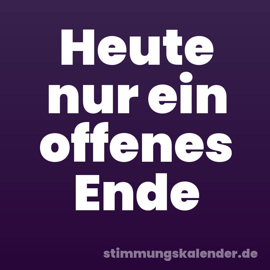 Heute nur ein offenes Ende