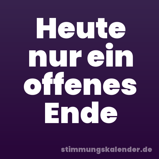 Heute nur ein offenes Ende