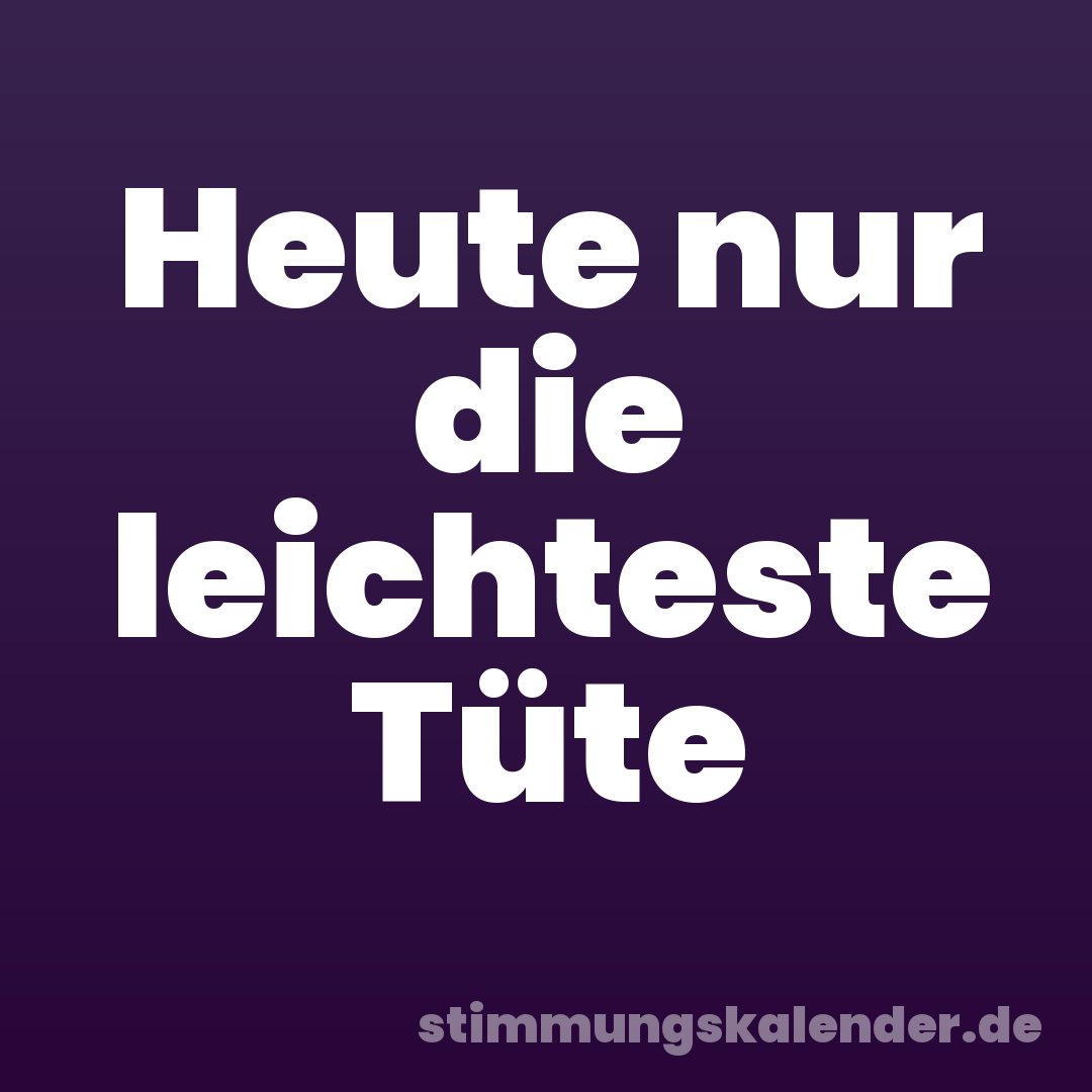 Heute nur die leichteste Tüte