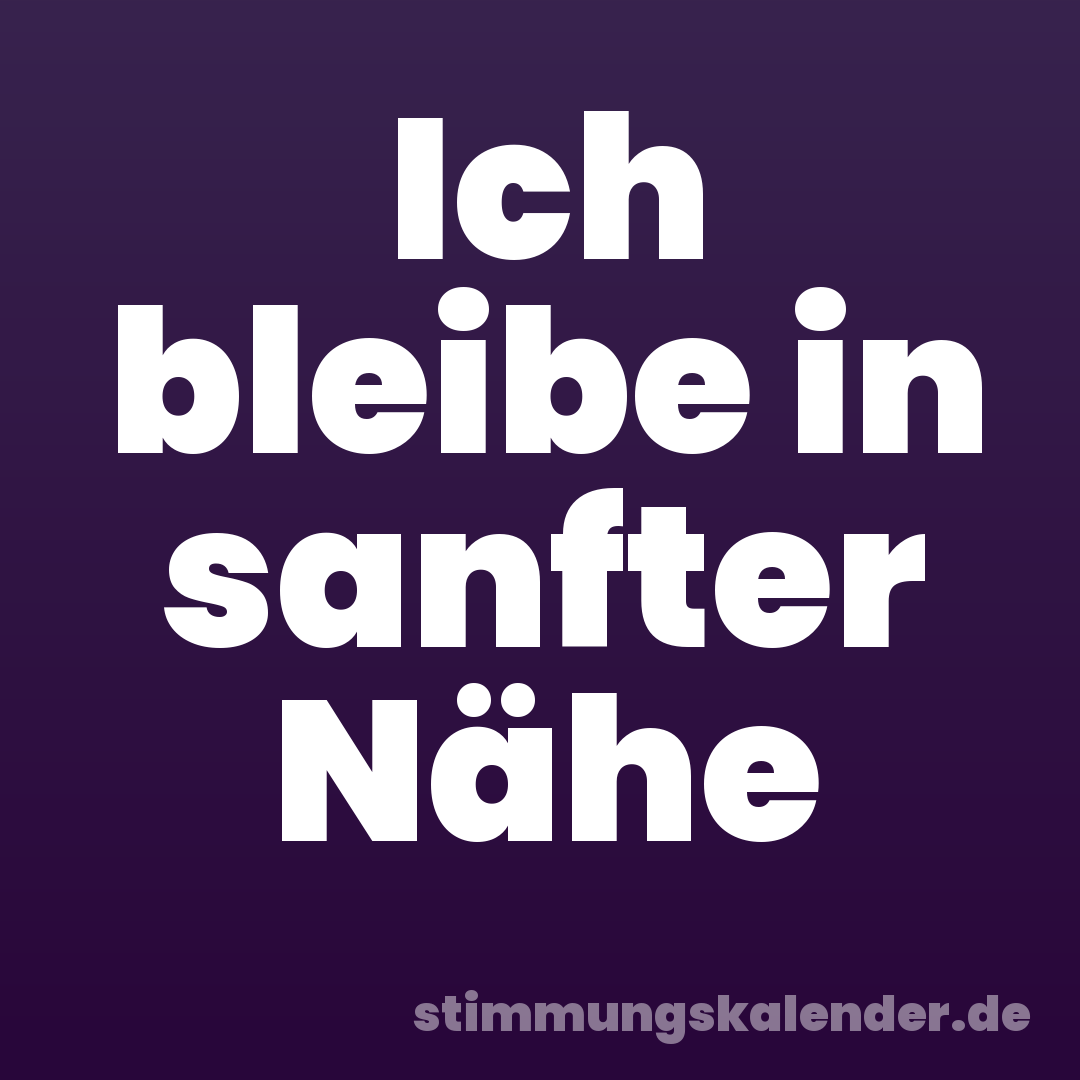Ich bleibe in sanfter Nähe