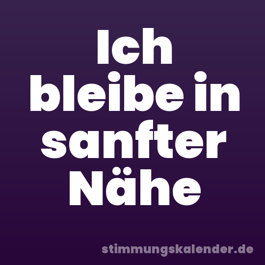Ich bleibe in sanfter Nähe