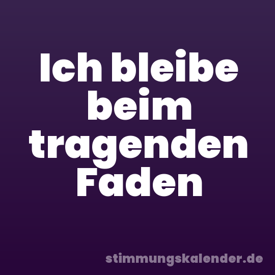 Ich bleibe beim tragenden Faden