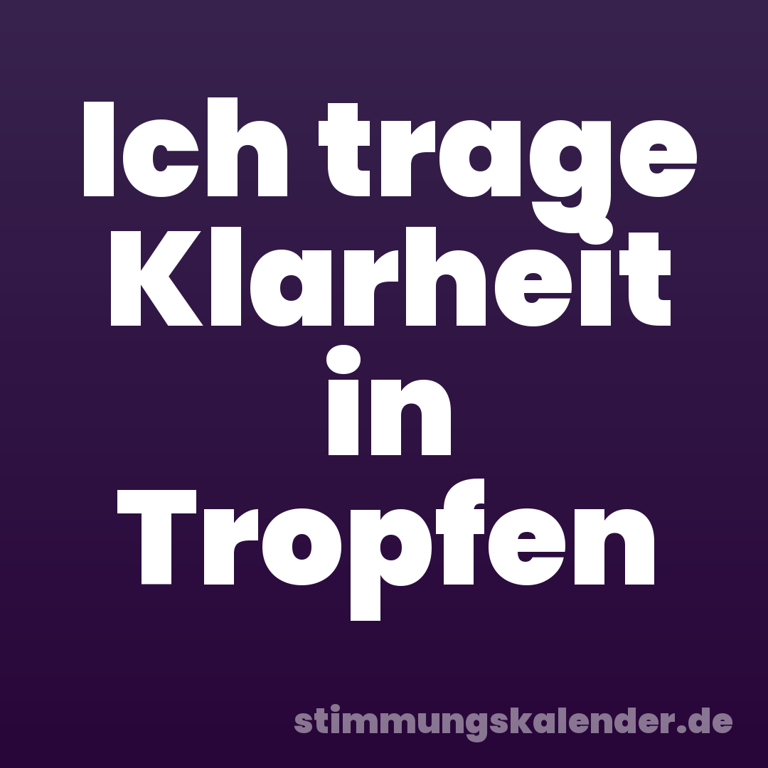 Ich trage Klarheit in Tropfen