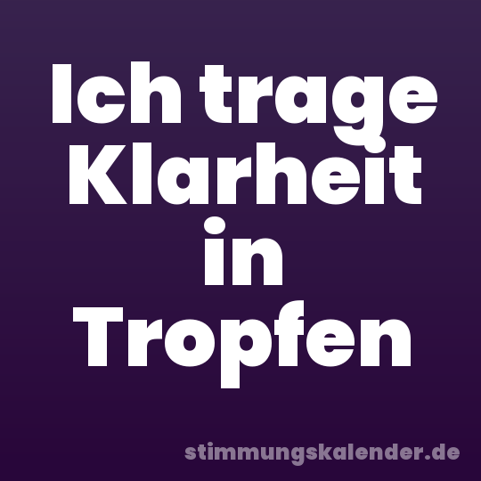 Ich trage Klarheit in Tropfen