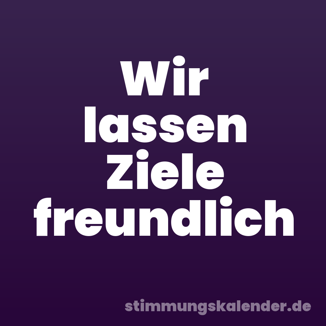 Wir lassen Ziele freundlich
