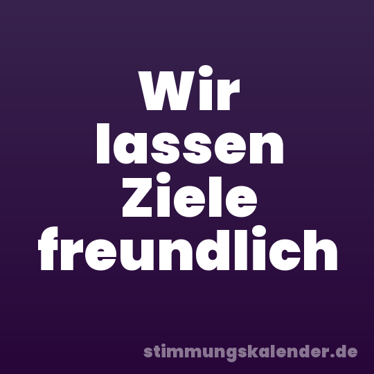 Wir lassen Ziele freundlich