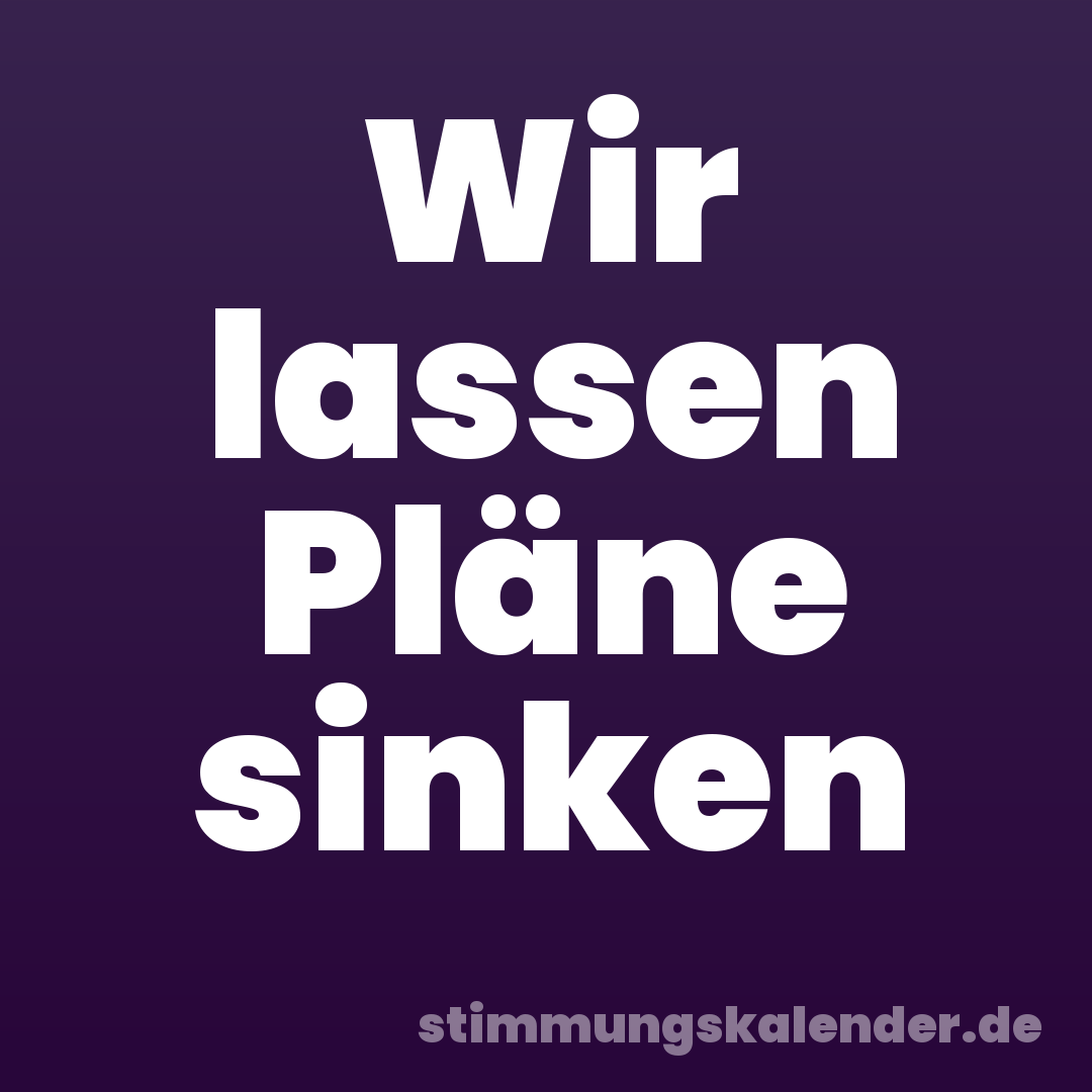 Wir lassen Pläne sinken