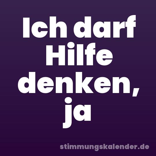 Ich darf Hilfe denken, ja