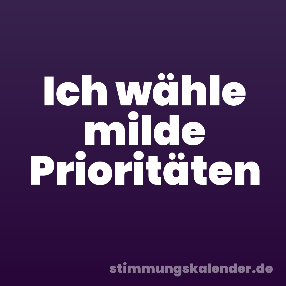 Ich wähle milde Prioritäten