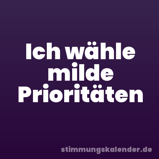 Ich wähle milde Prioritäten