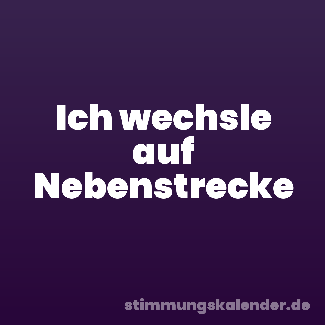 Ich wechsle auf Nebenstrecke