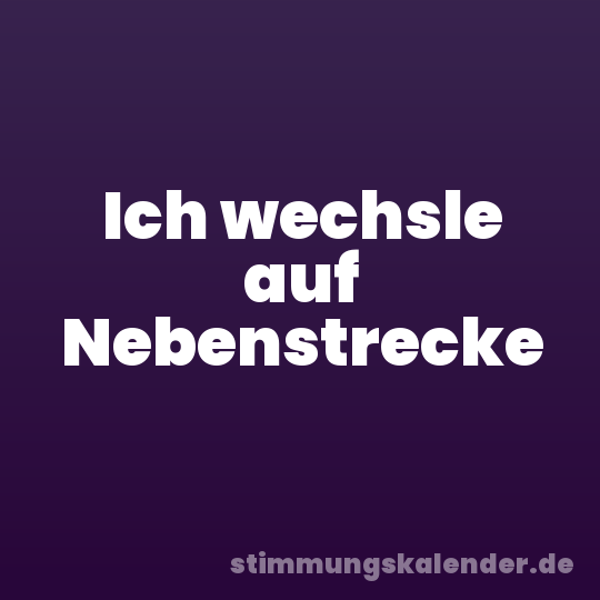 Ich wechsle auf Nebenstrecke