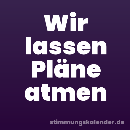 Wir lassen Pläne atmen