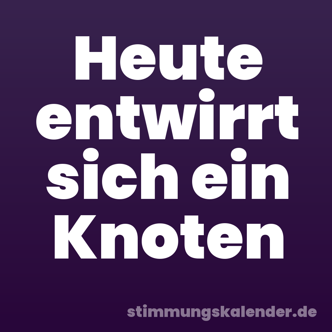 Heute entwirrt sich ein Knoten