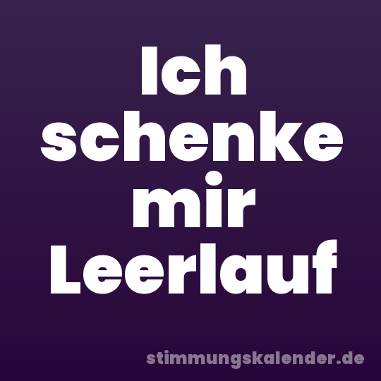 Ich schenke mir Leerlauf