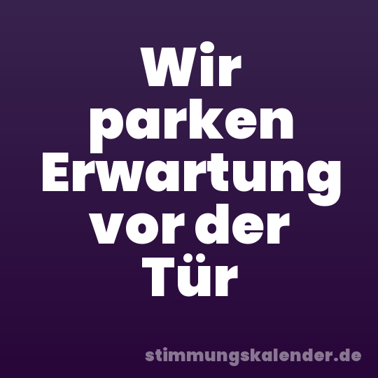 Wir parken Erwartung vor der Tür