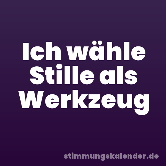 Ich wähle Stille als Werkzeug
