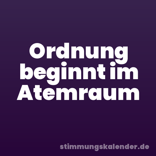 Ordnung beginnt im Atemraum