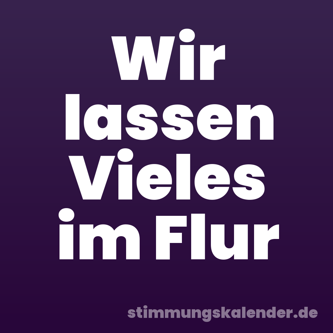 Wir lassen Vieles im Flur