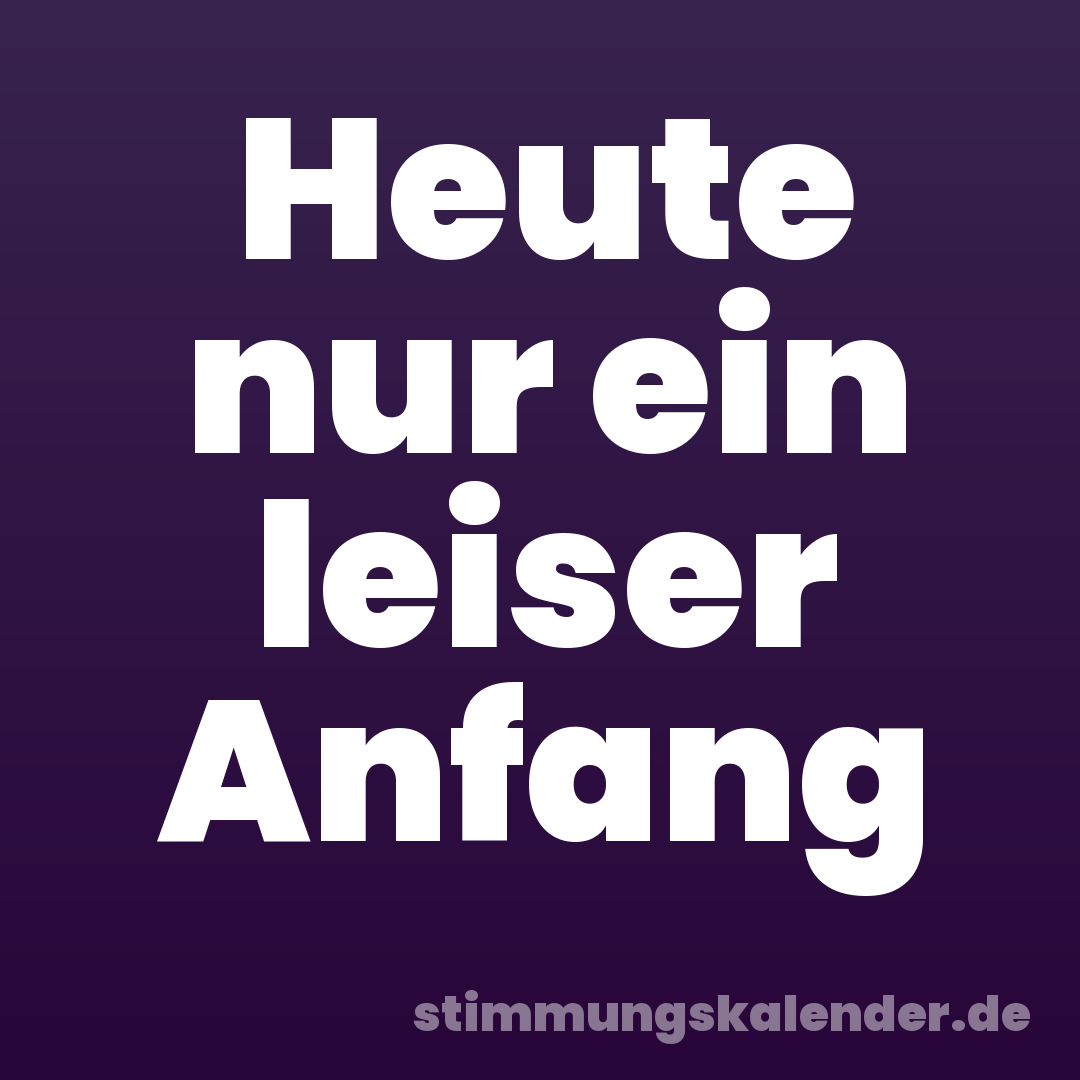 Heute nur ein leiser Anfang