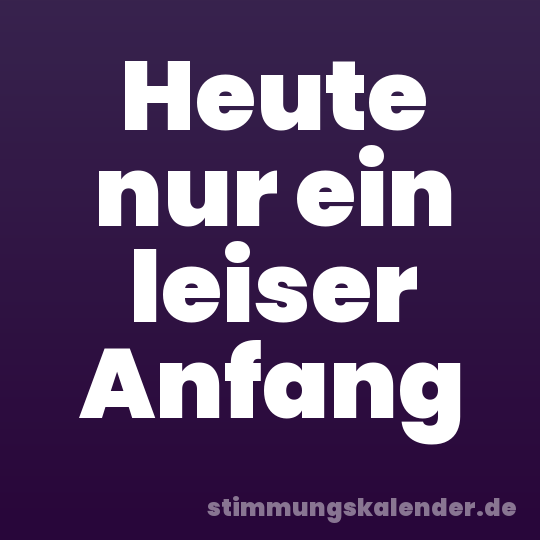 Heute nur ein leiser Anfang