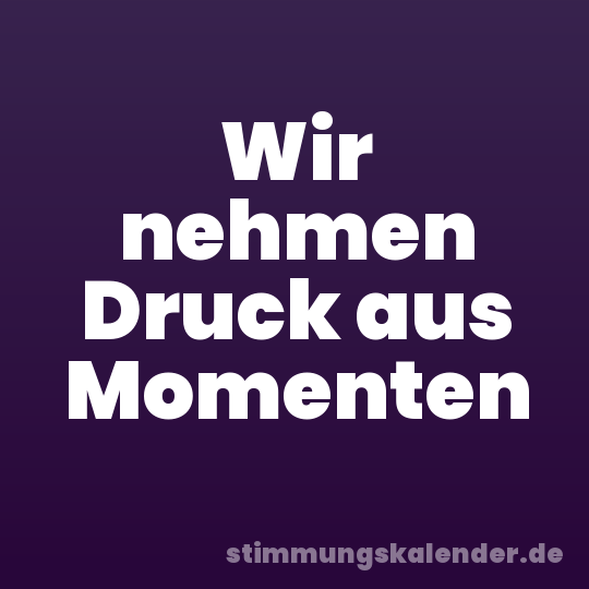 Wir nehmen Druck aus Momenten