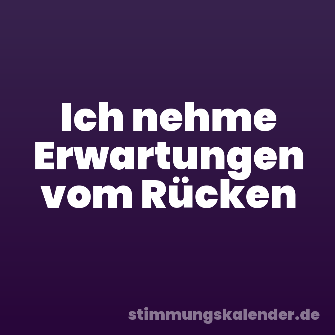 Ich nehme Erwartungen vom Rücken