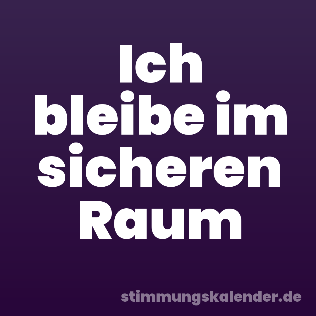 Ich bleibe im sicheren Raum