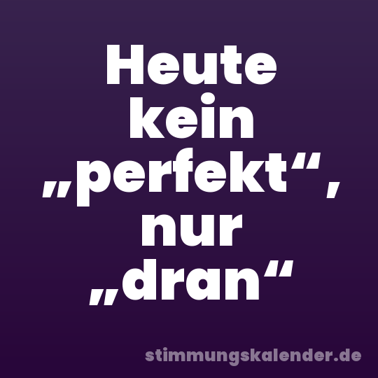 Heute kein „perfekt“, nur „dran“