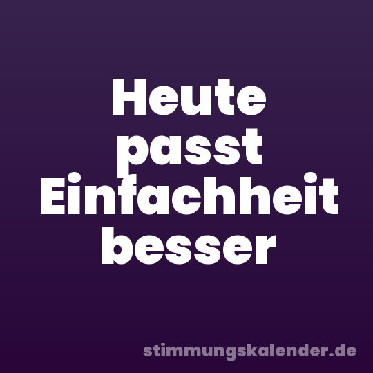 Heute passt Einfachheit besser