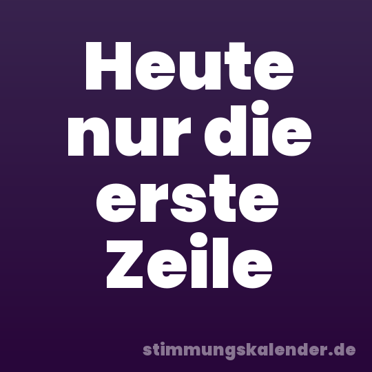 Heute nur die erste Zeile