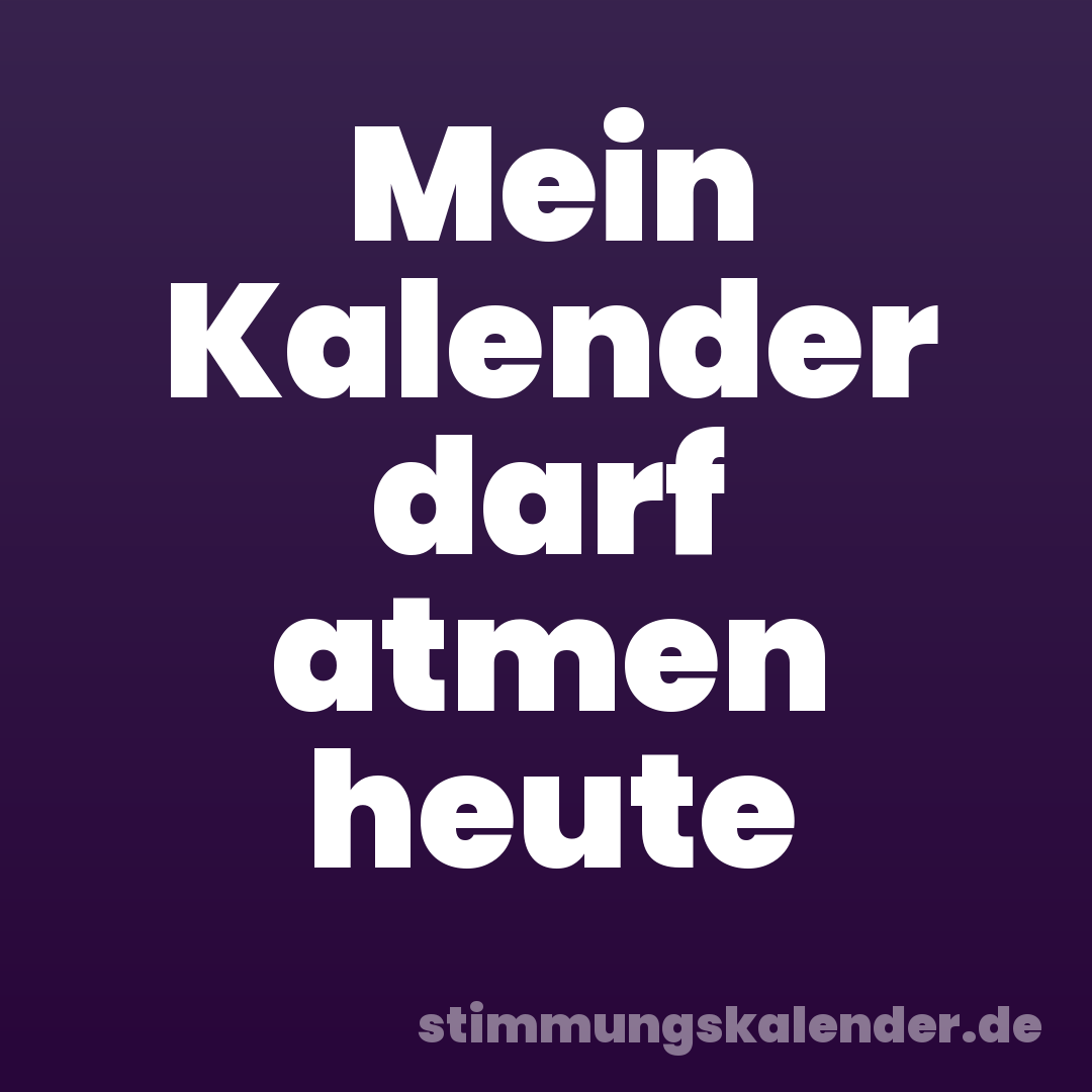 Mein Kalender darf atmen heute