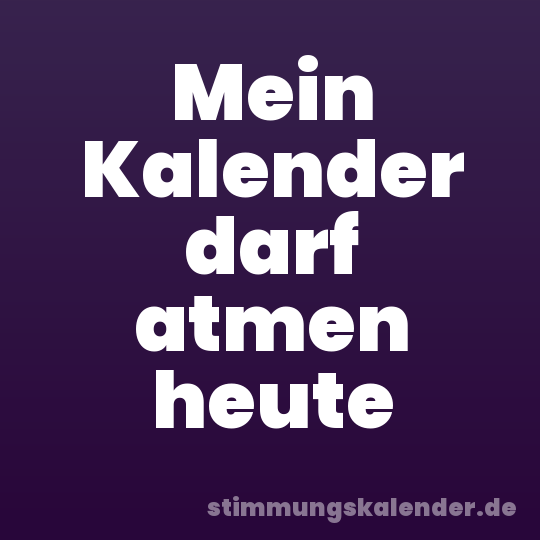 Mein Kalender darf atmen heute