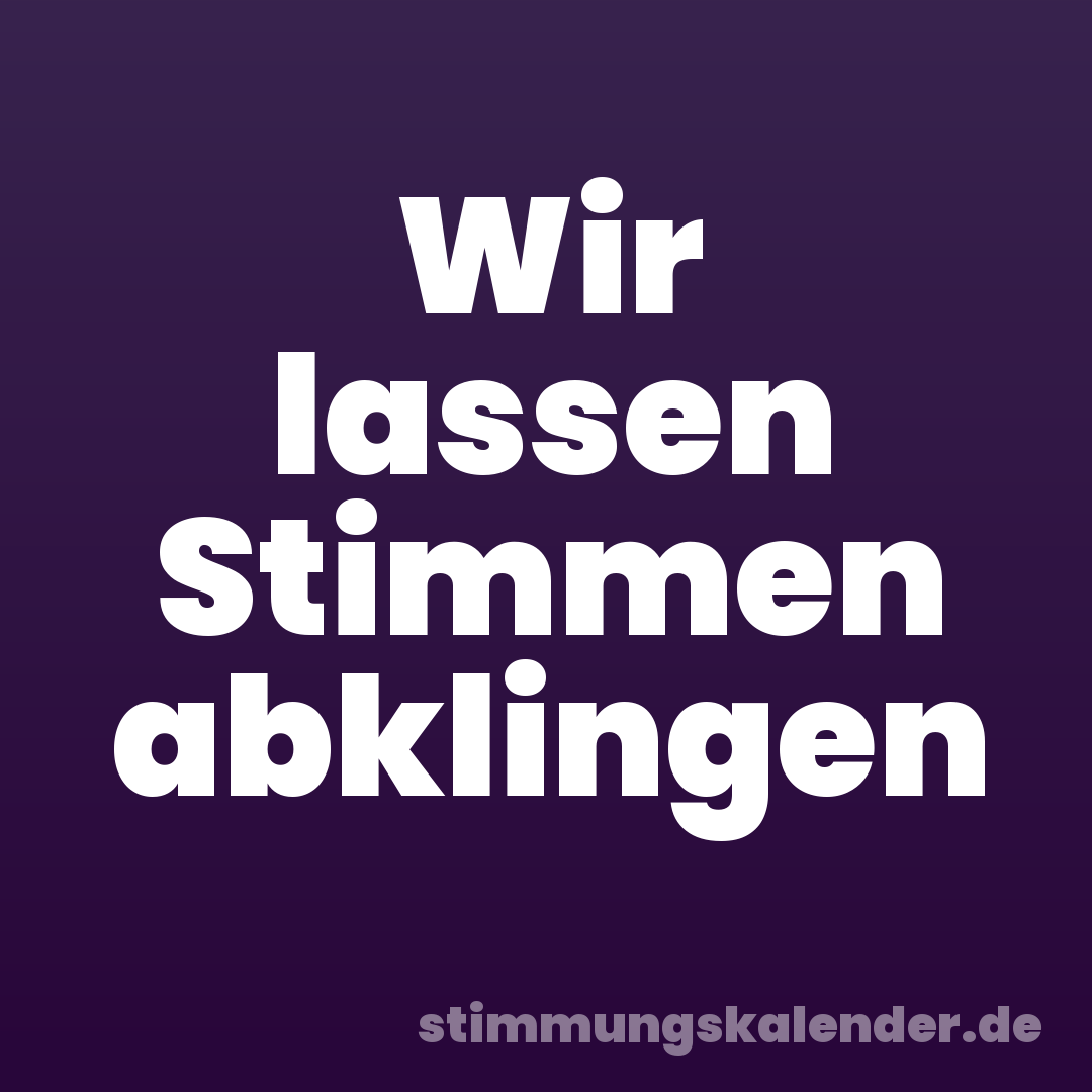 Wir lassen Stimmen abklingen