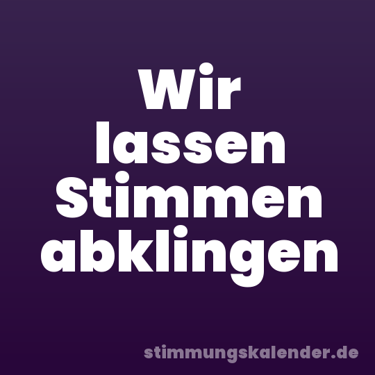 Wir lassen Stimmen abklingen