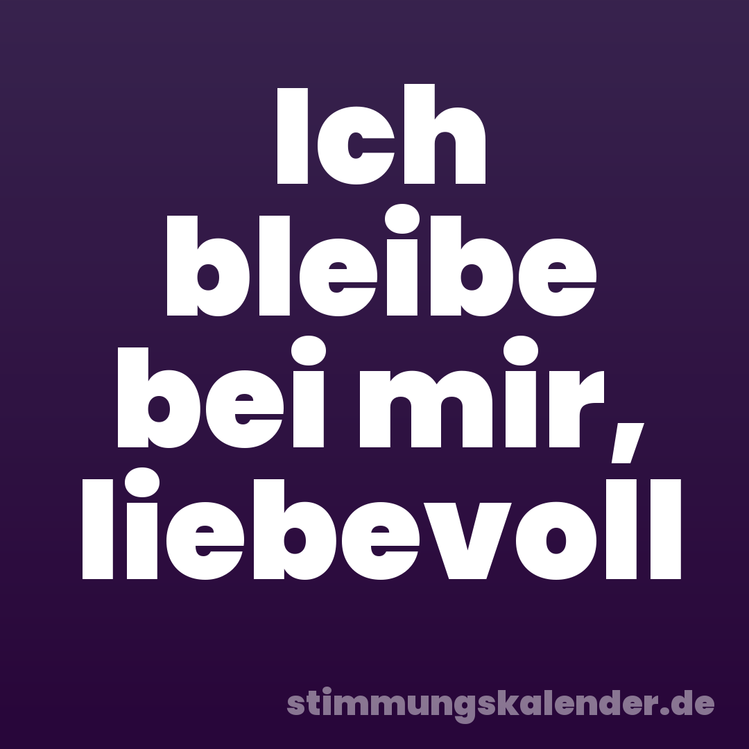 Ich bleibe bei mir, liebevoll