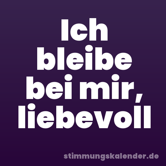 Ich bleibe bei mir, liebevoll