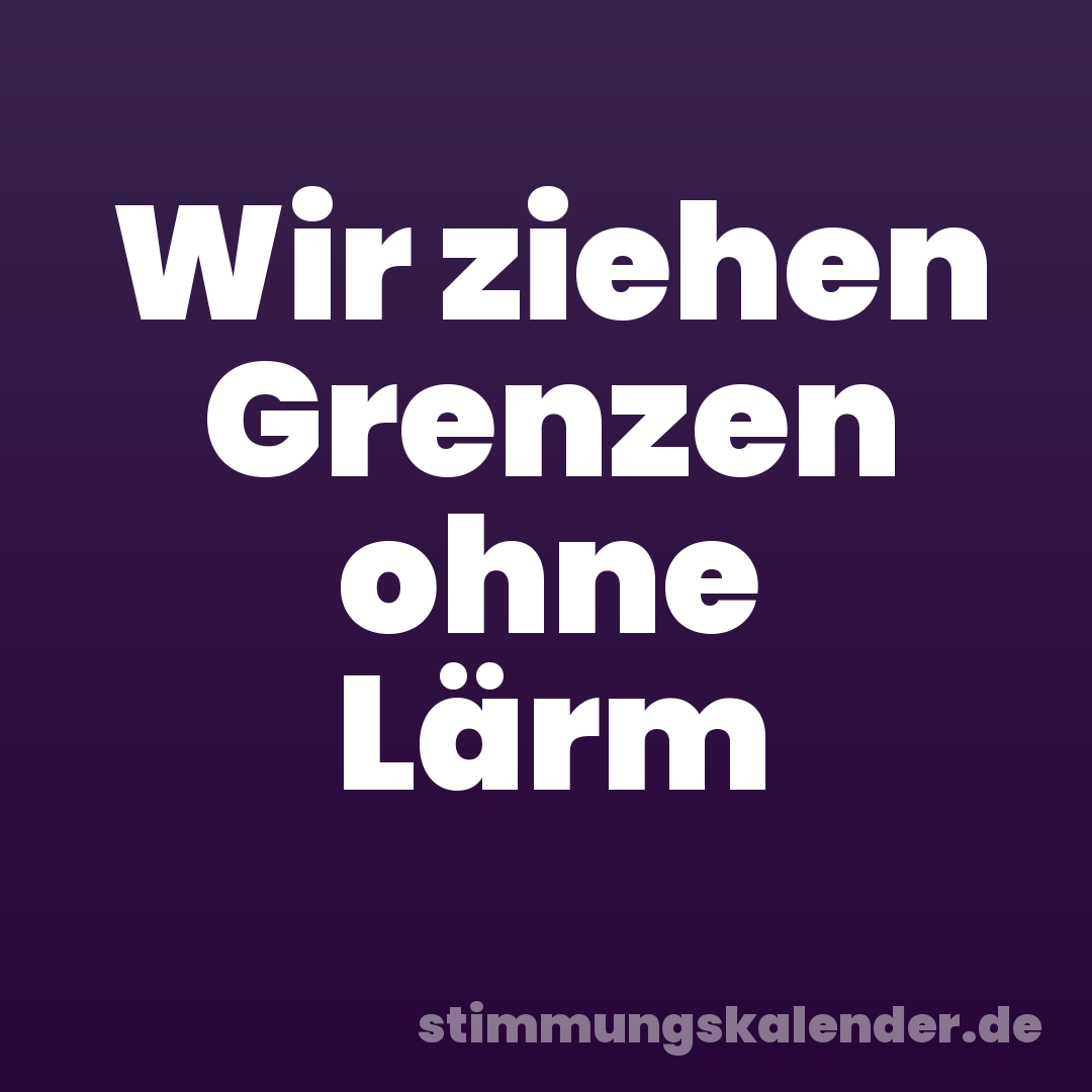 Wir ziehen Grenzen ohne Lärm